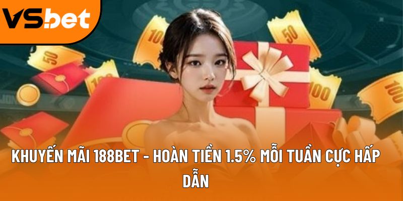 Khuyến mãi 188Bet - Hoàn tiền 1.2% mỗi tuần cực hấp dẫn 3 khuyen mai 188bet