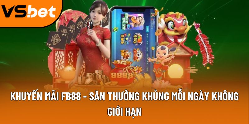 Khuyến mãi FB88 - Săn thưởng khủng mỗi ngày không giới hạn 2 khuyen mai fb88