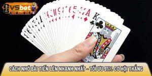 Cách nhớ bài Tiến Lên nhanh nhất