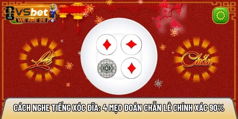 Cách nghe tiếng xóc đĩa: 4 mẹo đoán chẵn lẻ chính xác 90% 6 cách nghe tiếng xóc đĩa