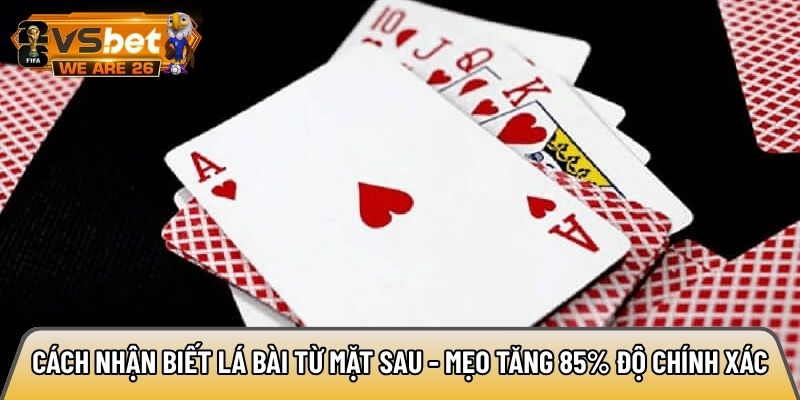 Cách nhận biết lá bài từ mặt sau - Mẹo tăng 85% độ chính xác 4 Cách nhận biết lá bài từ mặt sau