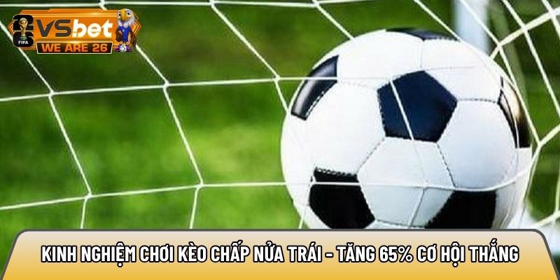 Kinh nghiệm chơi kèo chấp nửa trái - Tăng 65% cơ hội thắng 1 Kinh nghiệm chơi kèo chấp nửa trái