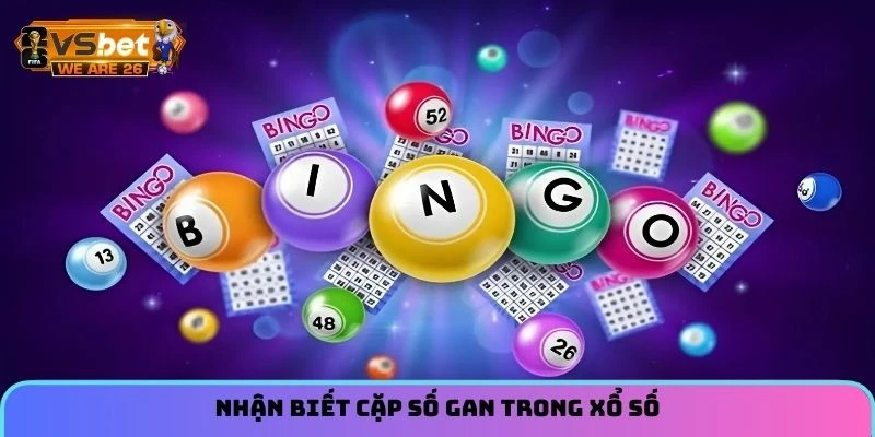 Lô Gan - Tìm Hiểu Các Quy Luật Xuất Hiện Của Các Cặp Số 2 Nhận biết cặp số gan trong xổ số